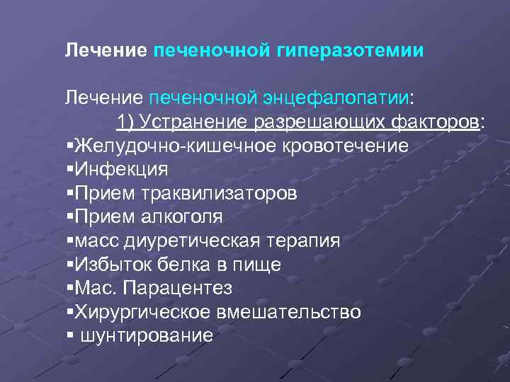 Лечение печеночной гиперазотемии Лечение печеночной энцефалопатии: 1) Устранение разрешающих факторов: §Желудочно-кишечное кровотечение §Инфекция §Прием