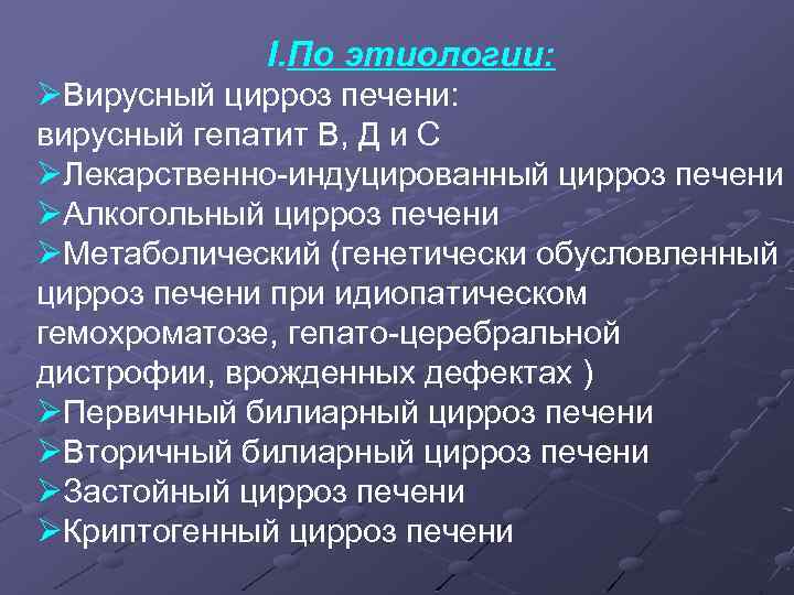 I. По этиологии: ØВирусный цирроз печени: вирусный гепатит В, Д и С ØЛекарственно-индуцированный цирроз