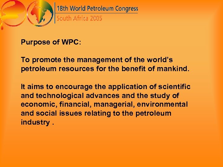 Purpose of WPC: To promote the management of the world’s petroleum resources for the