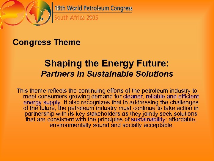 Congress Theme Shaping the Energy Future: Partners in Sustainable Solutions This theme reflects the