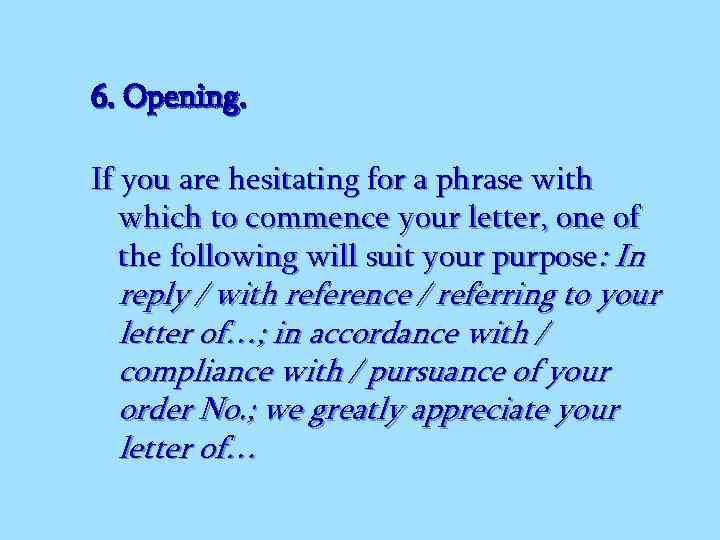 6. Opening. If you are hesitating for a phrase with which to commence your