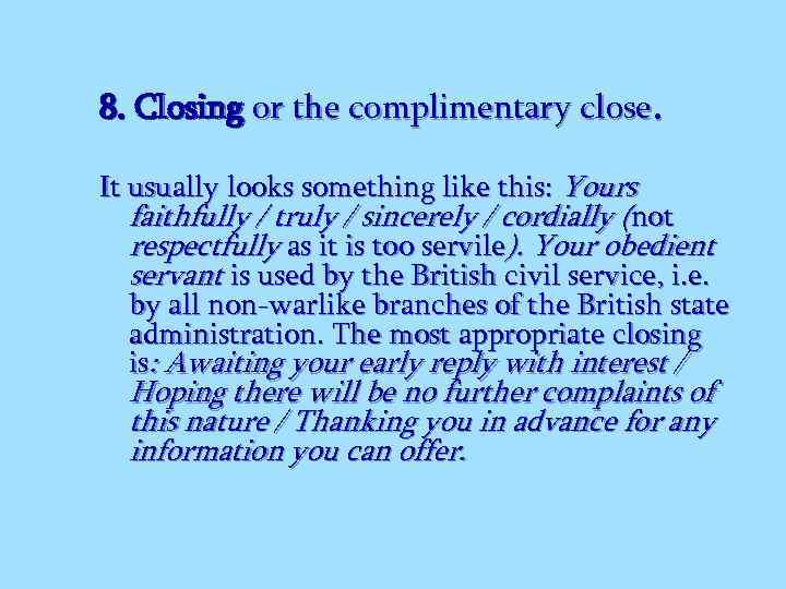 8. Closing or the complimentary close. It usually looks something like this: Yours faithfully