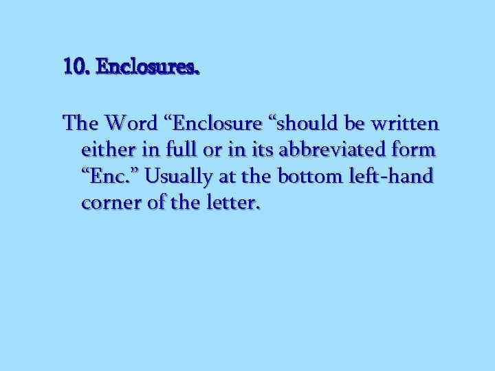 10. Enclosures. The Word “Enclosure “should be written either in full or in its