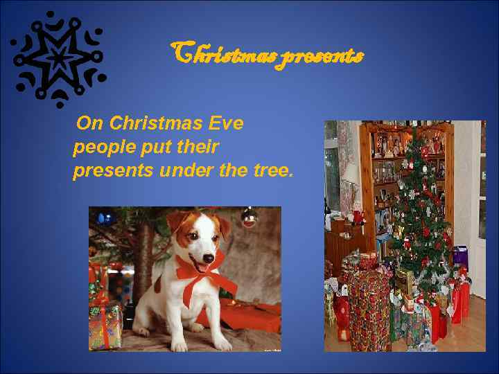 Christmas presents On Christmas Eve people put their presents under the tree. 