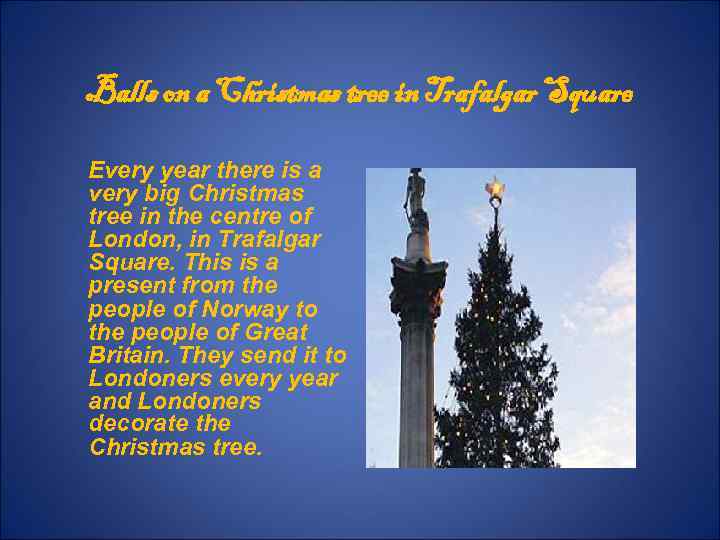 Balls on a Christmas tree in Trafalgar Square Every year there is a very