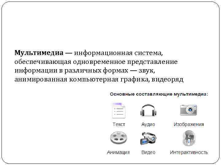 Мультимедиа — информационная система, обеспечивающая одновременное представление информации в различных формах — звук, анимированная