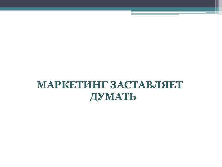 МАРКЕТИНГ ЗАСТАВЛЯЕТ ДУМАТЬ 