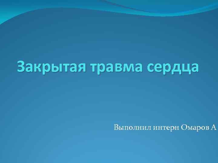 Закрытая травма сердца Выполнил интерн Омаров А 