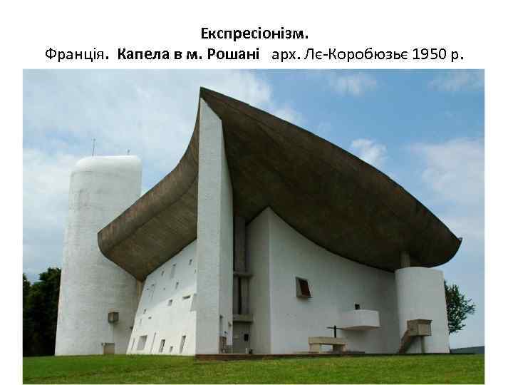 Експресіонізм. Франція. Капела в м. Рошані арх. Лє-Коробюзьє 1950 р. 