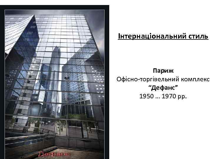 Інтернаціональний стиль Париж Офісно-торгівельний комплекс “Дефанс” 1950 … 1970 рр. 