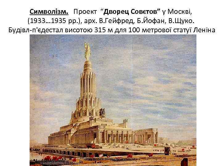 Символізм. Проект “Дворец Совєтов” у Москві, (1933… 1935 рр. ), арх. В. Гейфред, Б.