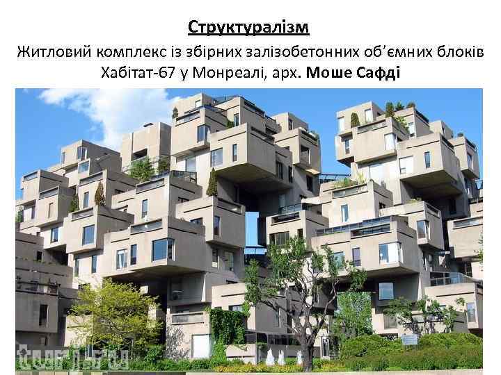 Структуралізм Житловий комплекс із збірних залізобетонних об’ємних блоків Хабітат-67 у Монреалі, арх. Моше Сафді