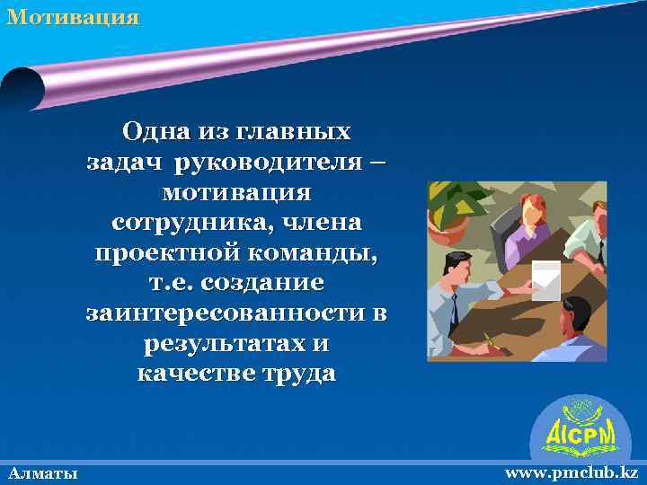 Мотивация Одна из главных задач руководителя – мотивация сотрудника, члена проектной команды, т. е.