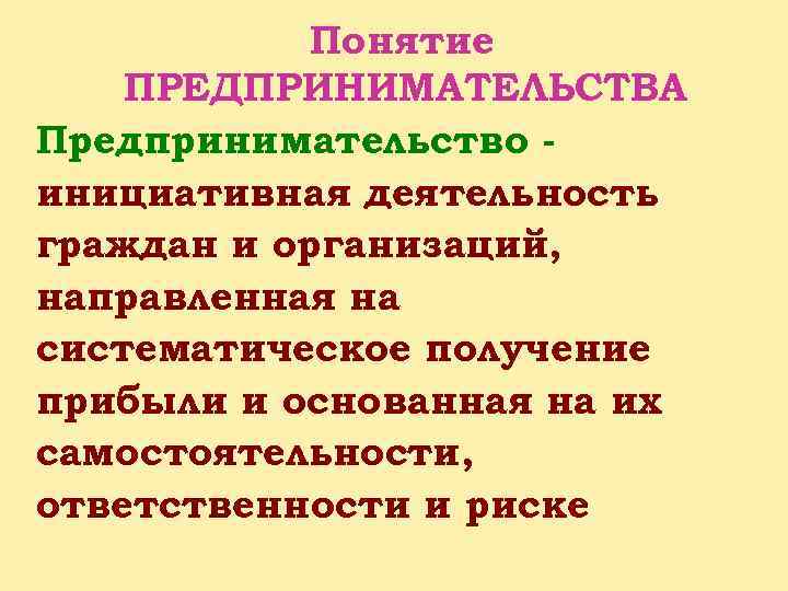 Понятие ПРЕДПРИНИМАТЕЛЬСТВА Предпринимательство инициативная деятельность граждан и организаций, направленная на систематическое получение прибыли и