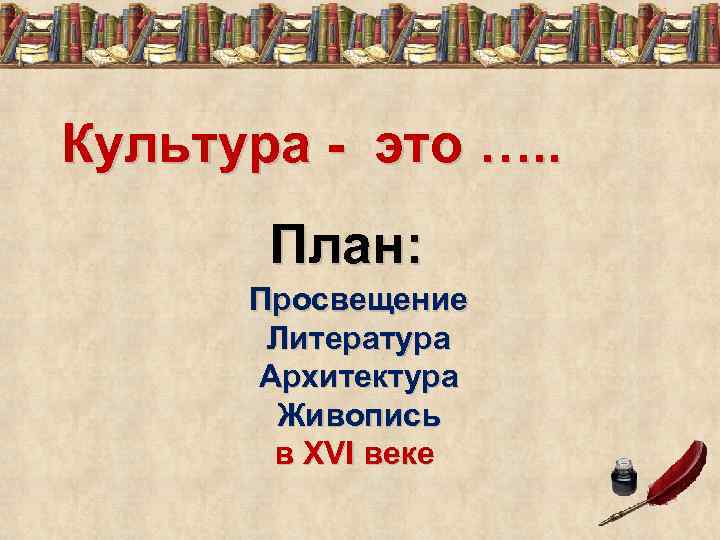 Культура - это …. . План: Просвещение Литература Архитектура Живопись в XVI веке 