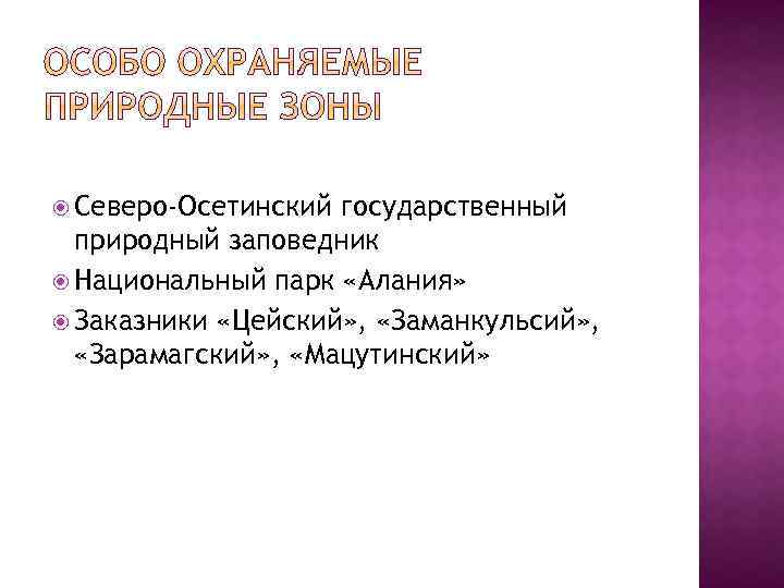  Северо-Осетинский государственный природный заповедник Национальный парк «Алания» Заказники «Цейский» , «Заманкульсий» , «Зарамагский»