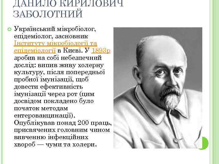 ДАНИЛО КИРИЛОВИЧ ЗАБОЛОТНИЙ Український мікробіолог, епідеміолог, засновник Інституту мікробіології та епідеміології в Києві. У