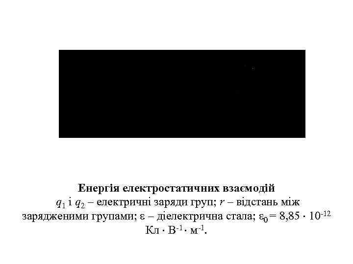 Енергія електростатичних взаємодій q 1 i q 2 – електричні заряди груп; r –