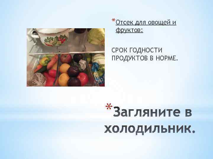 *Отсек для овощей и фруктов: СРОК ГОДНОСТИ ПРОДУКТОВ В НОРМЕ. * 