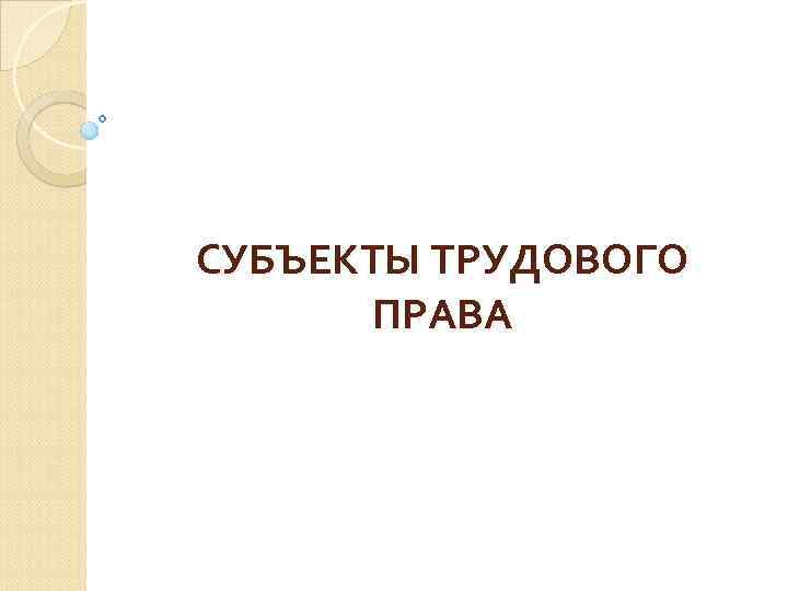 СУБЪЕКТЫ ТРУДОВОГО ПРАВА 