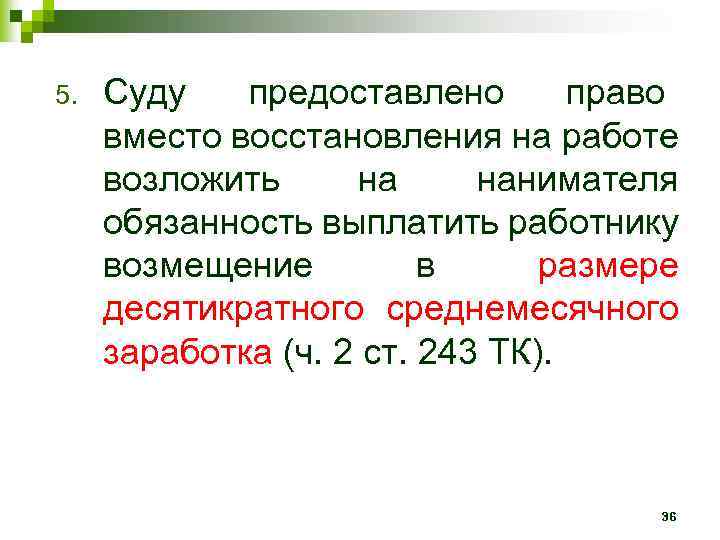 5. Суду предоставлено право вместо восстановления на работе возложить на нанимателя обязанность выплатить работнику