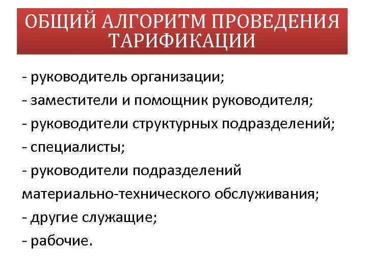 ОБЩИЙ АЛГОРИТМ ПРОВЕДЕНИЯ ТАРИФИКАЦИИ руководитель организации; заместители и помощник руководителя; руководители структурных подразделений; специалисты;