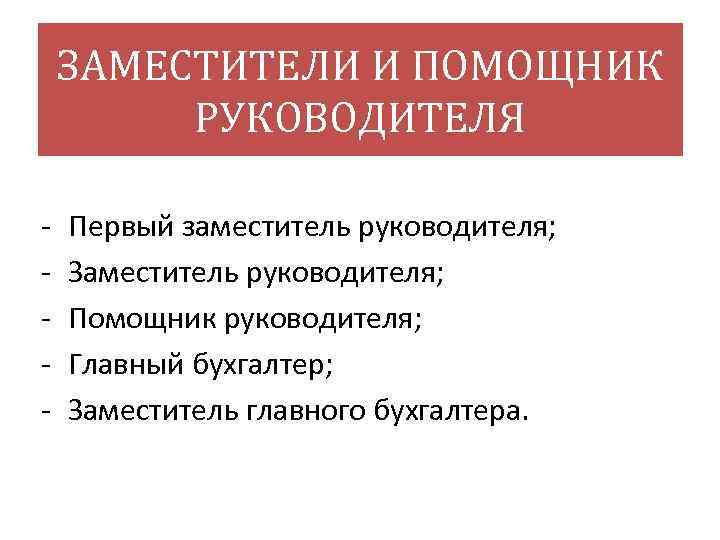 ЗАМЕСТИТЕЛИ И ПОМОЩНИК РУКОВОДИТЕЛЯ Первый заместитель руководителя; Заместитель руководителя; Помощник руководителя; Главный бухгалтер; Заместитель