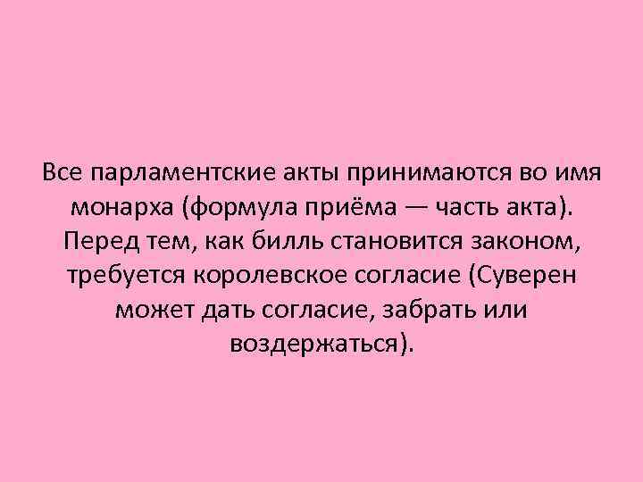 Все парламентские акты принимаются во имя монарха (формула приёма — часть акта). Перед тем,