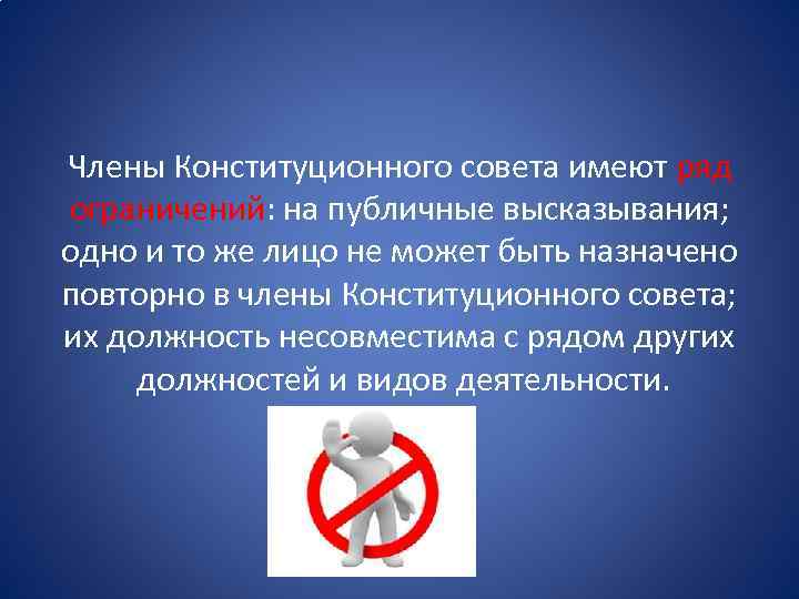 Члены Конституционного совета имеют ряд ограничений: на публичные высказывания; одно и то же лицо