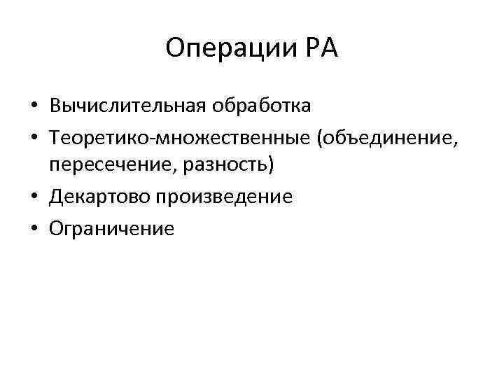 Операции РА • Вычислительная обработка • Теоретико-множественные (объединение, пересечение, разность) • Декартово произведение •