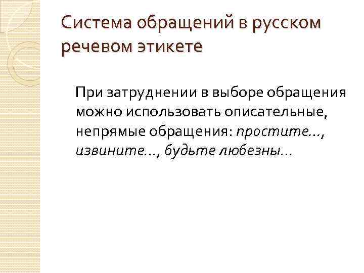 Система обращений в русском речевом этикете При затруднении в выборе обращения можно использовать описательные,