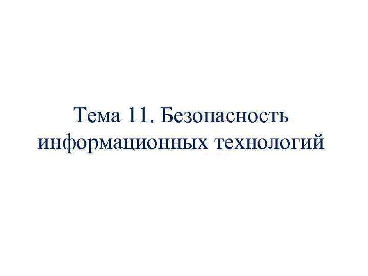 Тема 11. Безопасность информационных технологий 