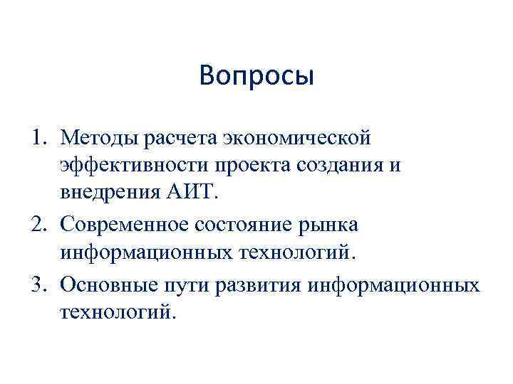 Вопросы 1. Методы расчета экономической эффективности проекта создания и внедрения АИТ. 2. Современное состояние