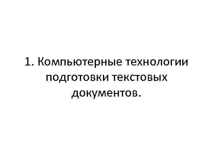 1. Компьютерные технологии подготовки текстовых документов. 