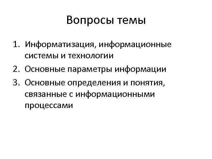 Вопросы темы 1. Информатизация, информационные системы и технологии 2. Основные параметры информации 3. Основные