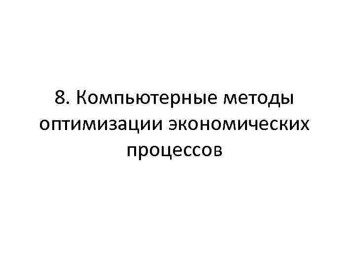 8. Компьютерные методы оптимизации экономических процессов 