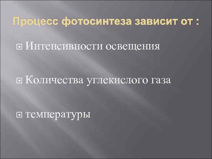 Процесс фотосинтеза зависит от : Интенсивности освещения Количества углекислого газа температуры 