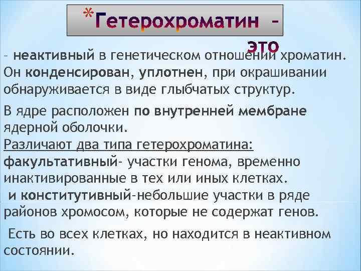 * – неактивный в генетическом отношении хроматин. Он конденсирован, уплотнен, при окрашивании обнаруживается в