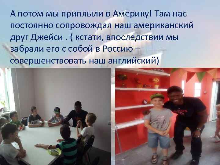 А потом мы приплыли в Америку! Там нас постоянно сопровождал наш американский друг Джейси.