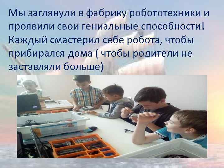 Мы заглянули в фабрику робототехники и проявили свои гениальные способности! Каждый смастерил себе робота,