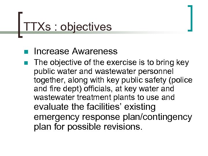TTXs : objectives n Increase Awareness n The objective of the exercise is to