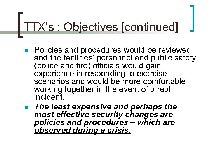 TTX’s : Objectives [continued] n n Policies and procedures would be reviewed and the