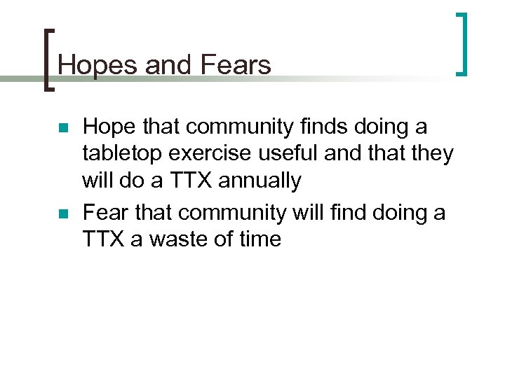Hopes and Fears n n Hope that community finds doing a tabletop exercise useful