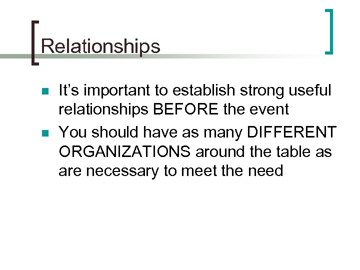 Relationships n n It’s important to establish strong useful relationships BEFORE the event You