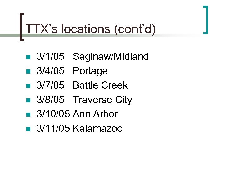 TTX’s locations (cont’d) n n n 3/1/05 Saginaw/Midland 3/4/05 Portage 3/7/05 Battle Creek 3/8/05