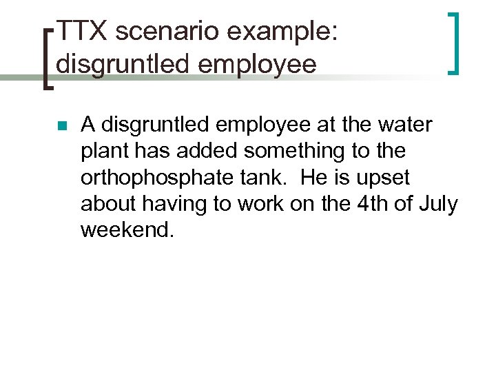 TTX scenario example: disgruntled employee n A disgruntled employee at the water plant has
