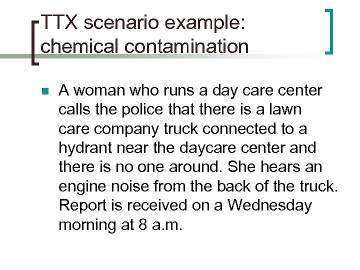 TTX scenario example: chemical contamination n A woman who runs a day care center