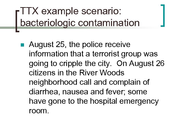 TTX example scenario: bacteriologic contamination n August 25, the police receive information that a