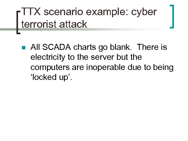TTX scenario example: cyber terrorist attack n All SCADA charts go blank. There is