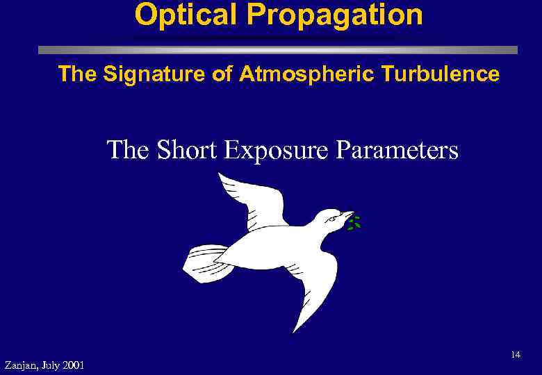 Optical Propagation The Signature of Atmospheric Turbulence The Short Exposure Parameters Zanjan, July 2001